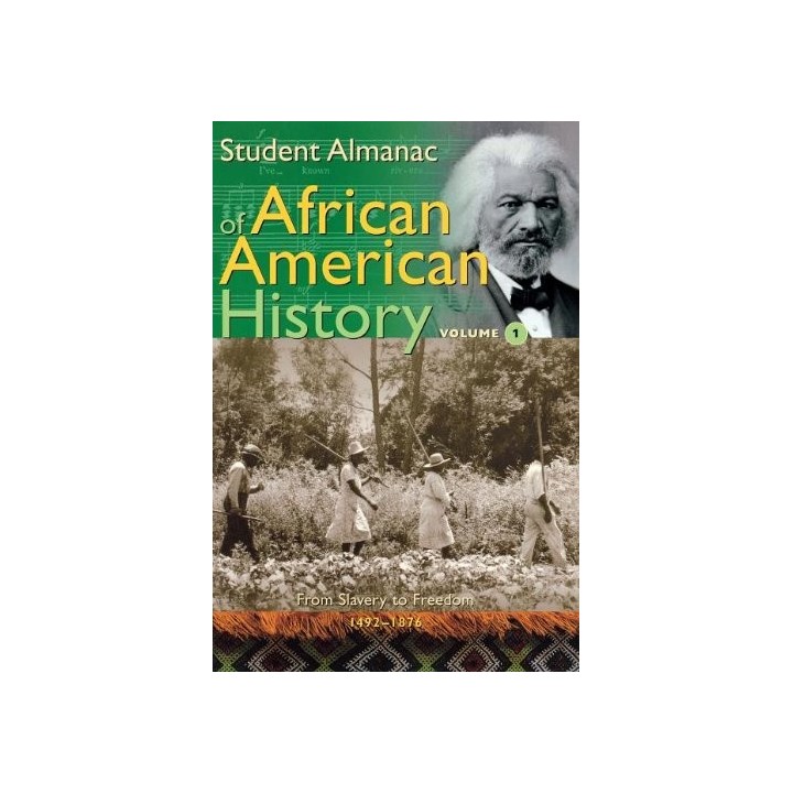 Student Almanac of African American History: Volume 1, From Slavery to Freedom, 1492-1876